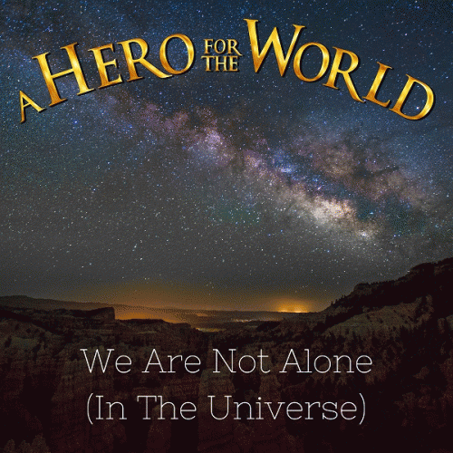 A Hero For The World : We Are Not Alone (In the Universe)